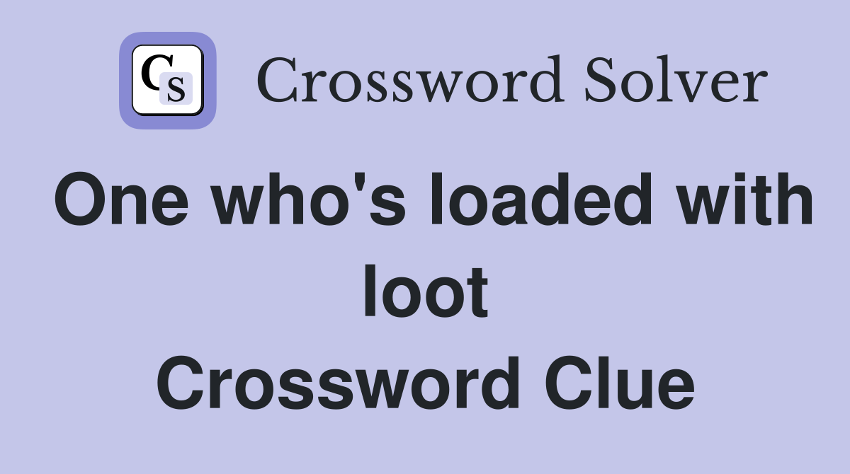One who's loaded with loot Crossword Clue