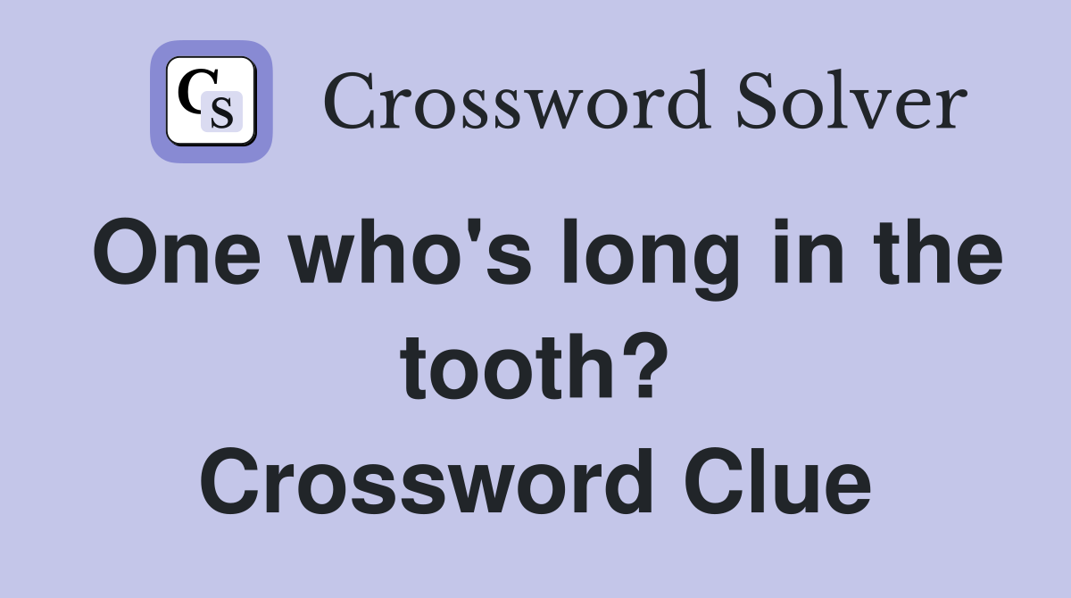 One who's long in the tooth? Crossword Clue