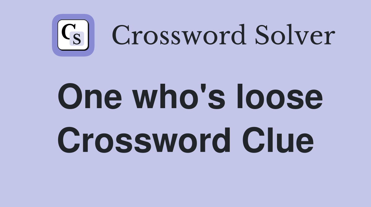 One who's loose Crossword Clue