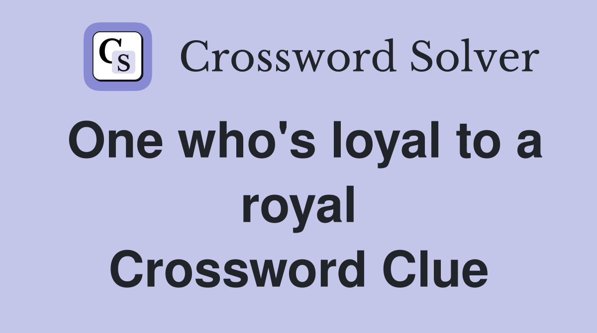 One who's loyal to a royal Crossword Clue