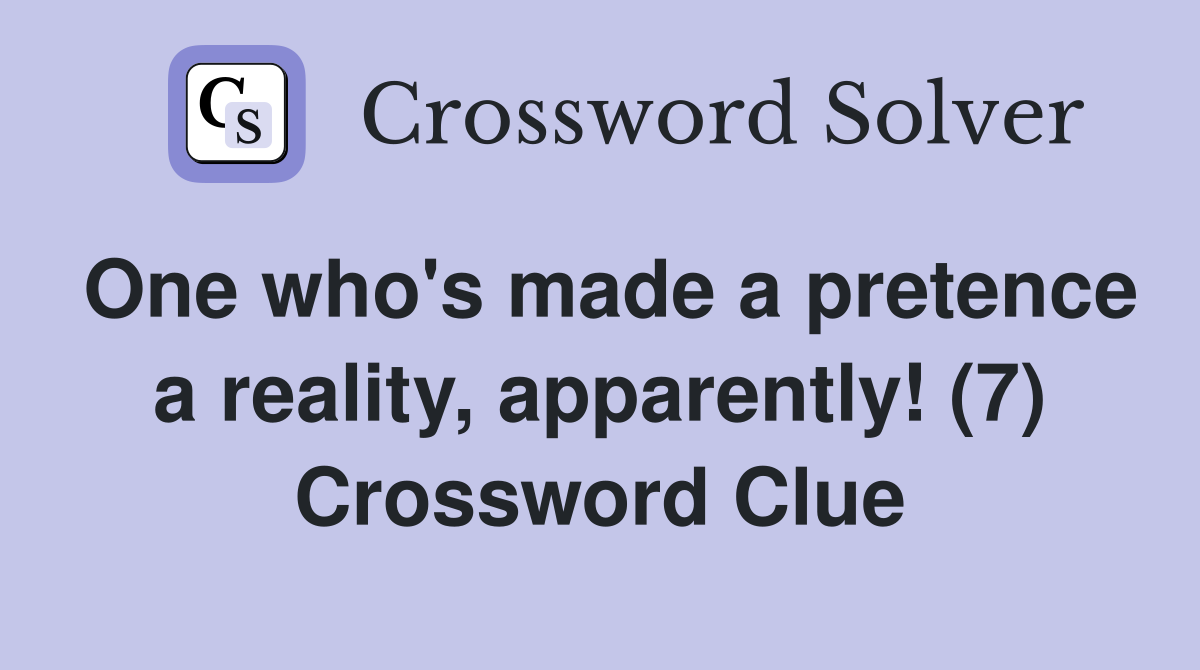 One who's made a pretence a reality, apparently! (7) Crossword Clue