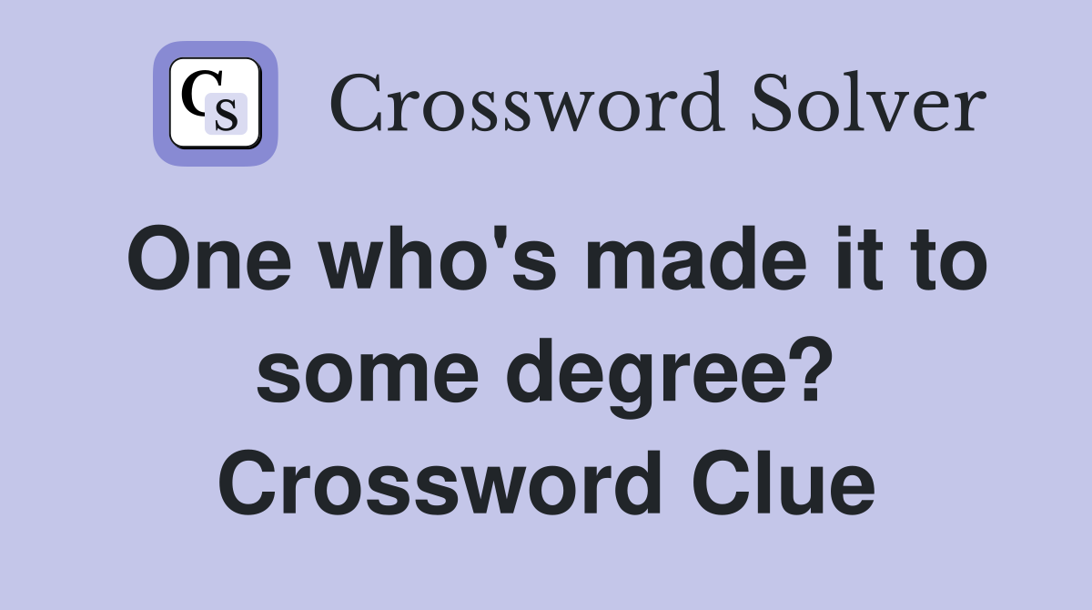 One who's made it to some degree? Crossword Clue