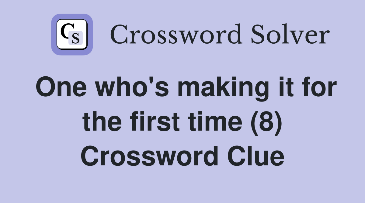 One who's making it for the first time (8) Crossword Clue