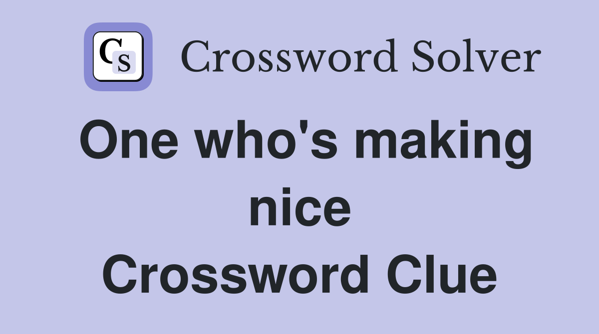 One who's making nice Crossword Clue
