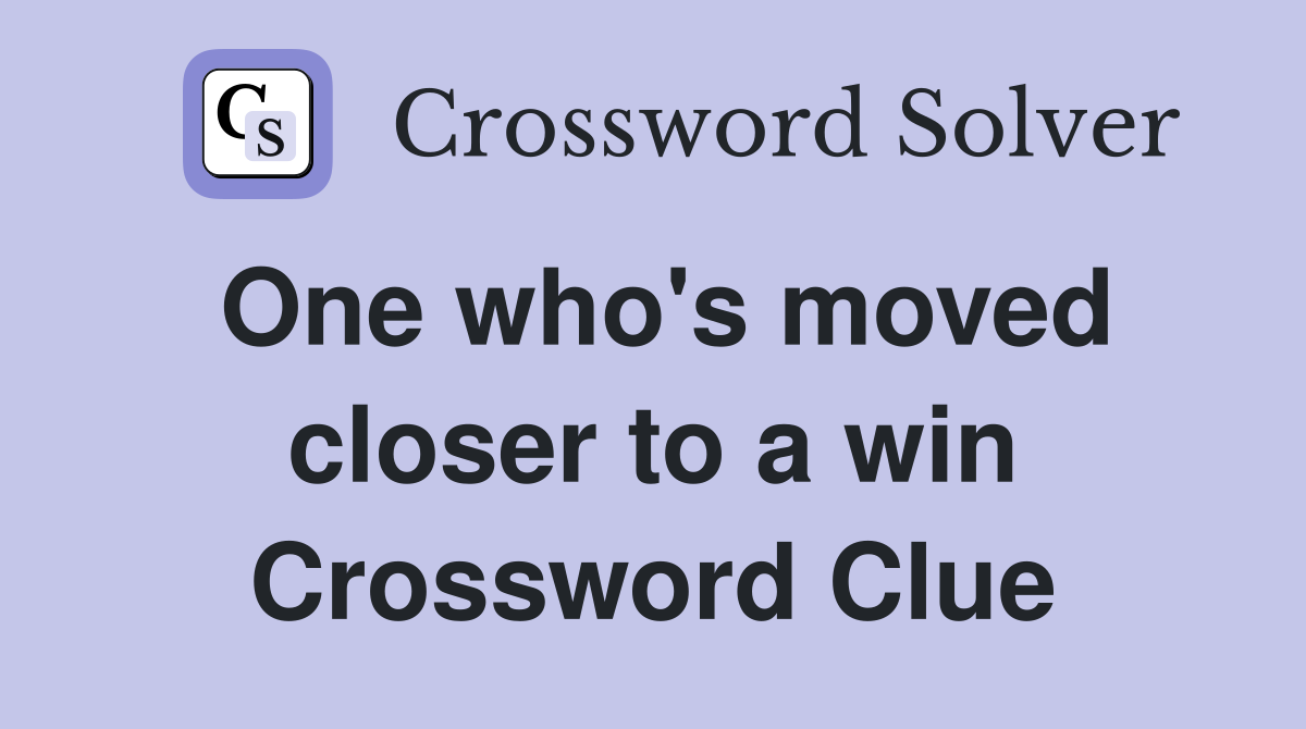 One who's moved closer to a win Crossword Clue