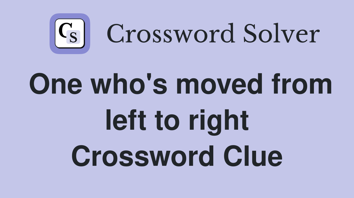 One who's moved from left to right Crossword Clue
