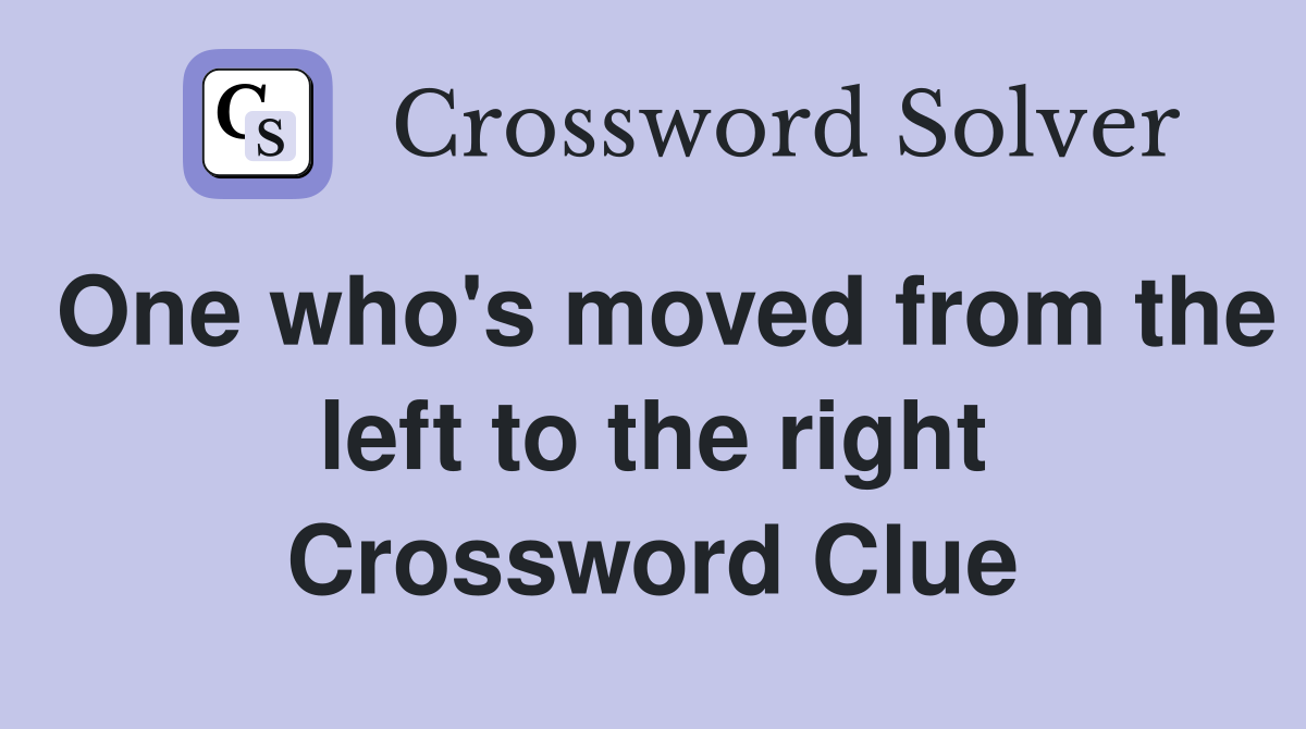 One who's moved from the left to the right Crossword Clue