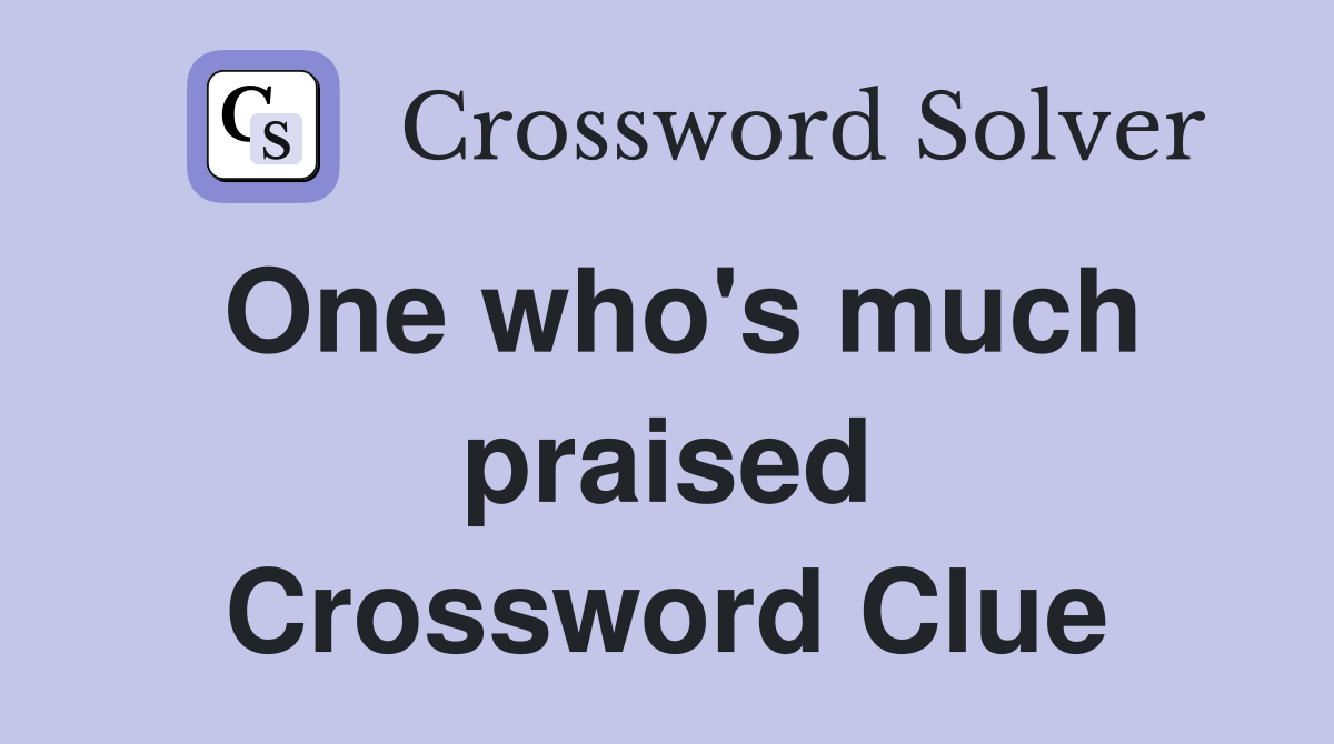 One who's much praised Crossword Clue