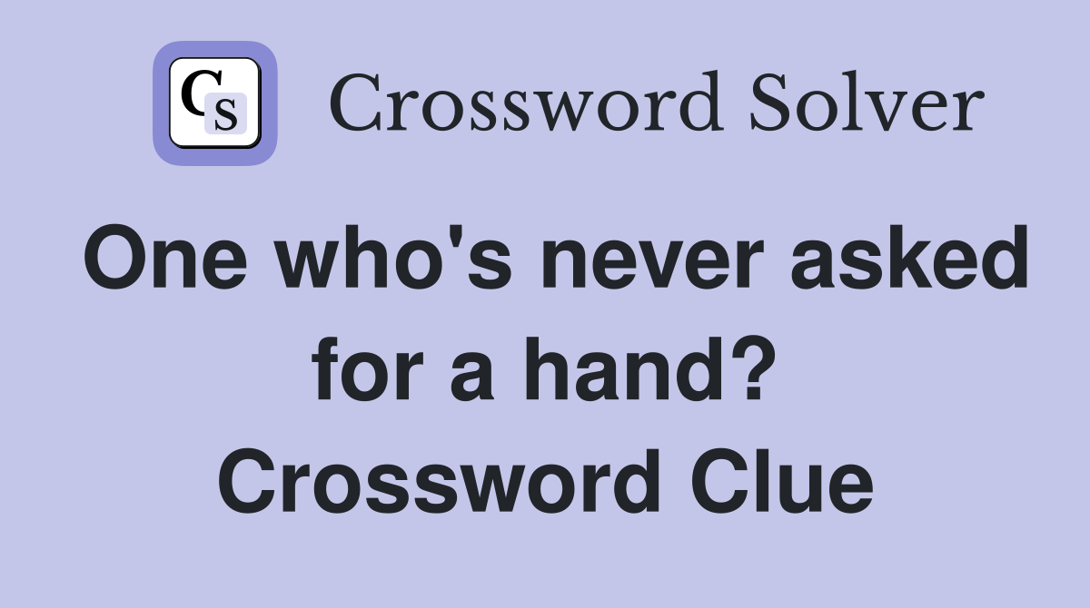 One who's never asked for a hand? Crossword Clue