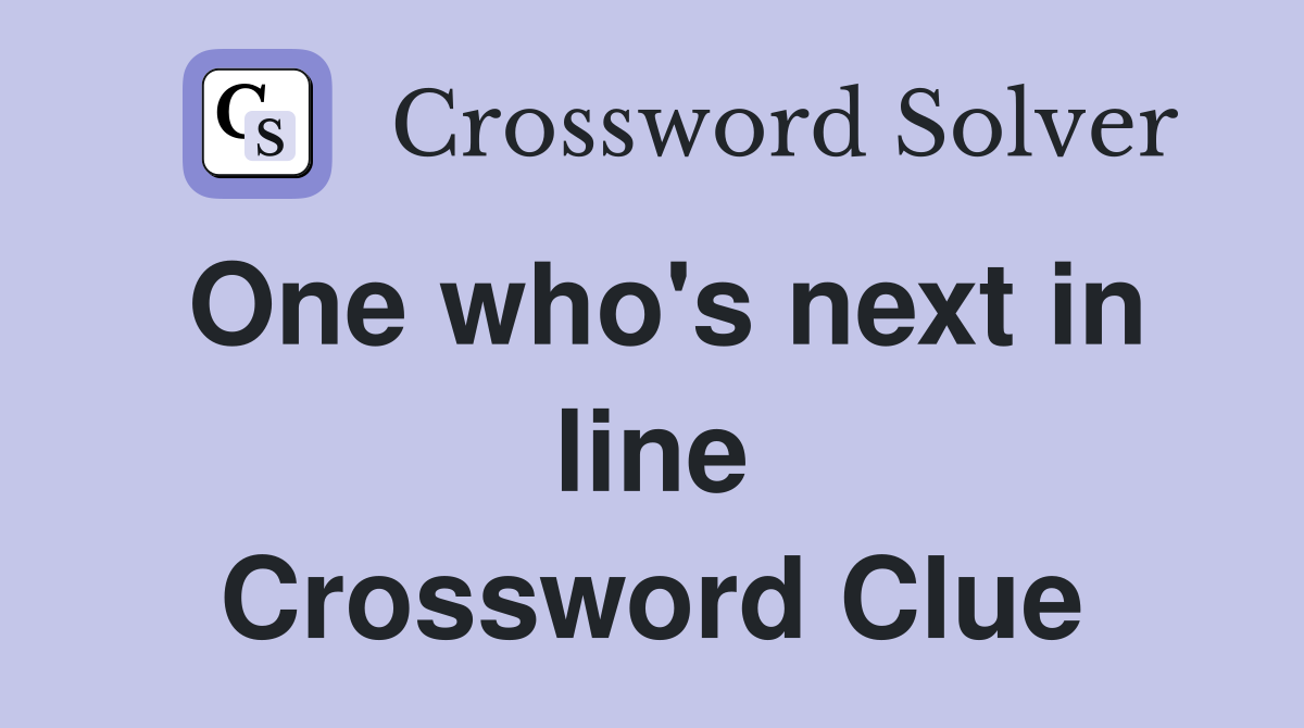 One who's next in line Crossword Clue