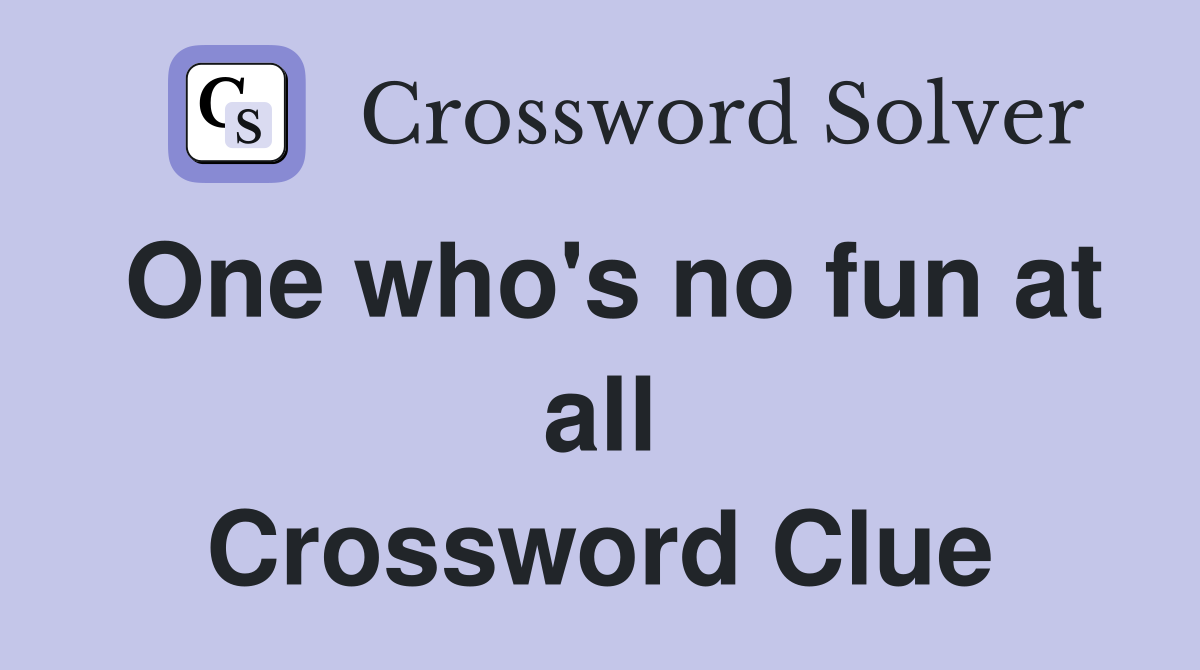 One who's no fun at all Crossword Clue