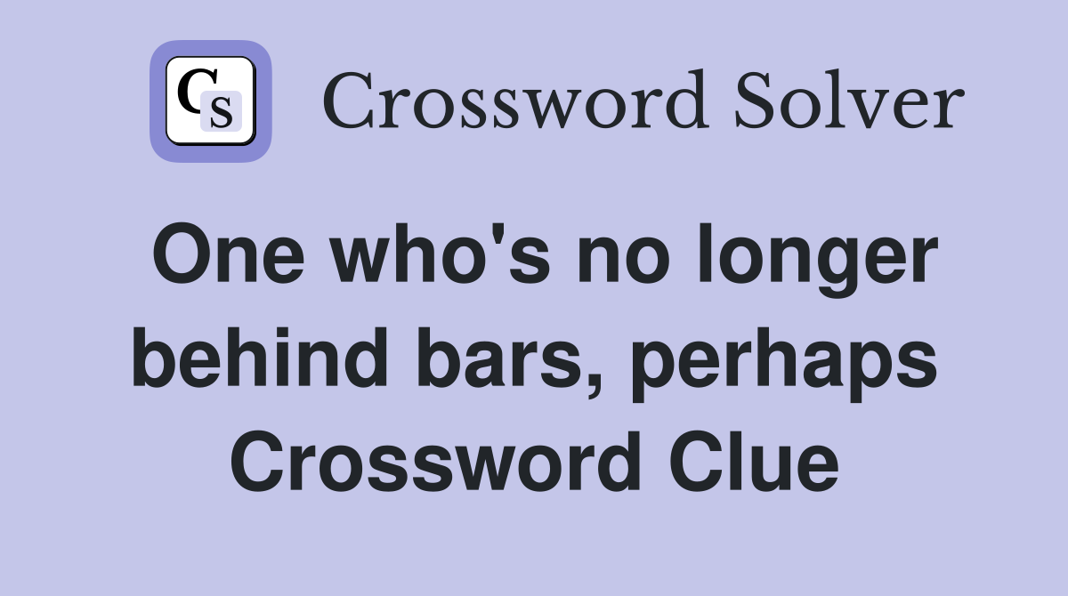 One who's no longer behind bars, perhaps Crossword Clue