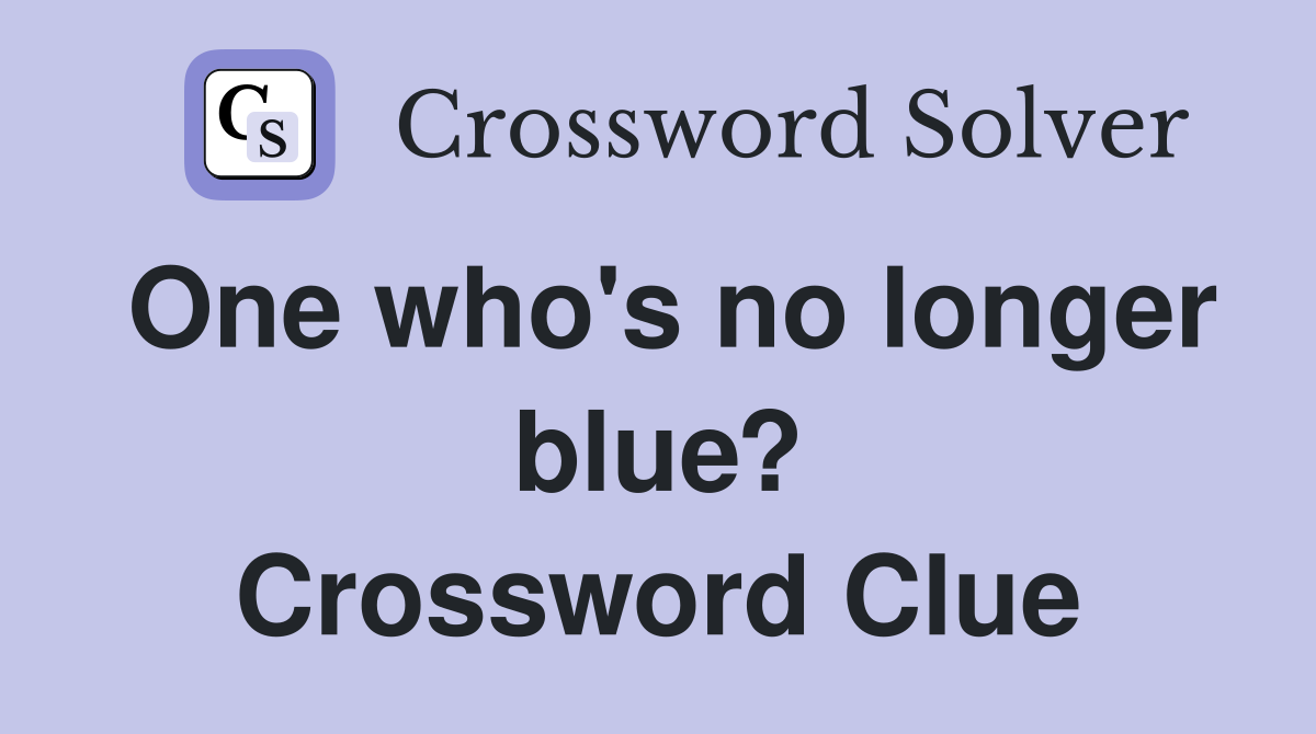 One who's no longer blue? Crossword Clue