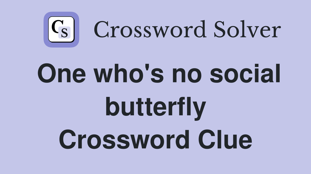One who's no social butterfly Crossword Clue