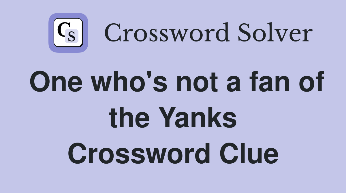 One who's not a fan of the Yanks Crossword Clue