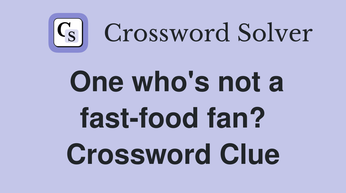 One who's not a fast-food fan? Crossword Clue