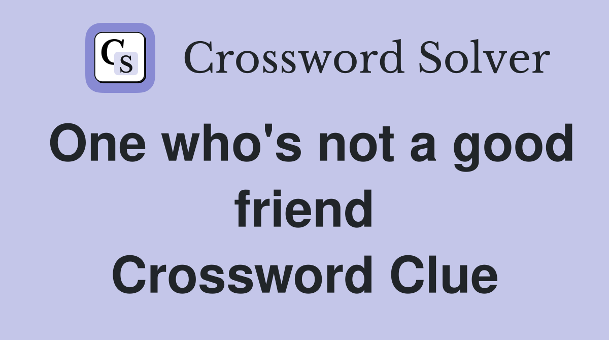 One who's not a good friend Crossword Clue