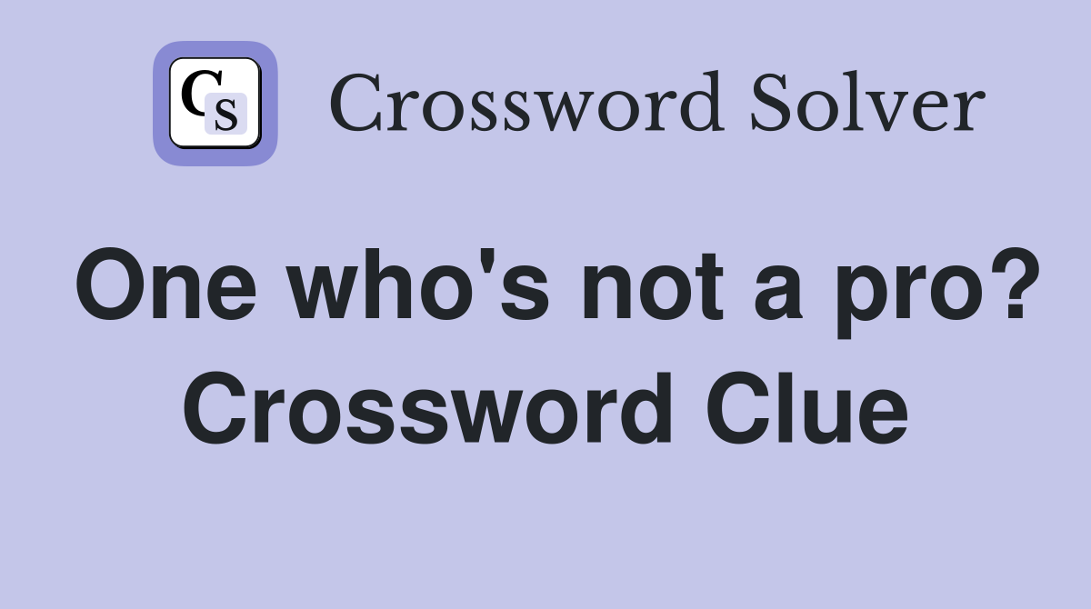 One who's not a pro? Crossword Clue
