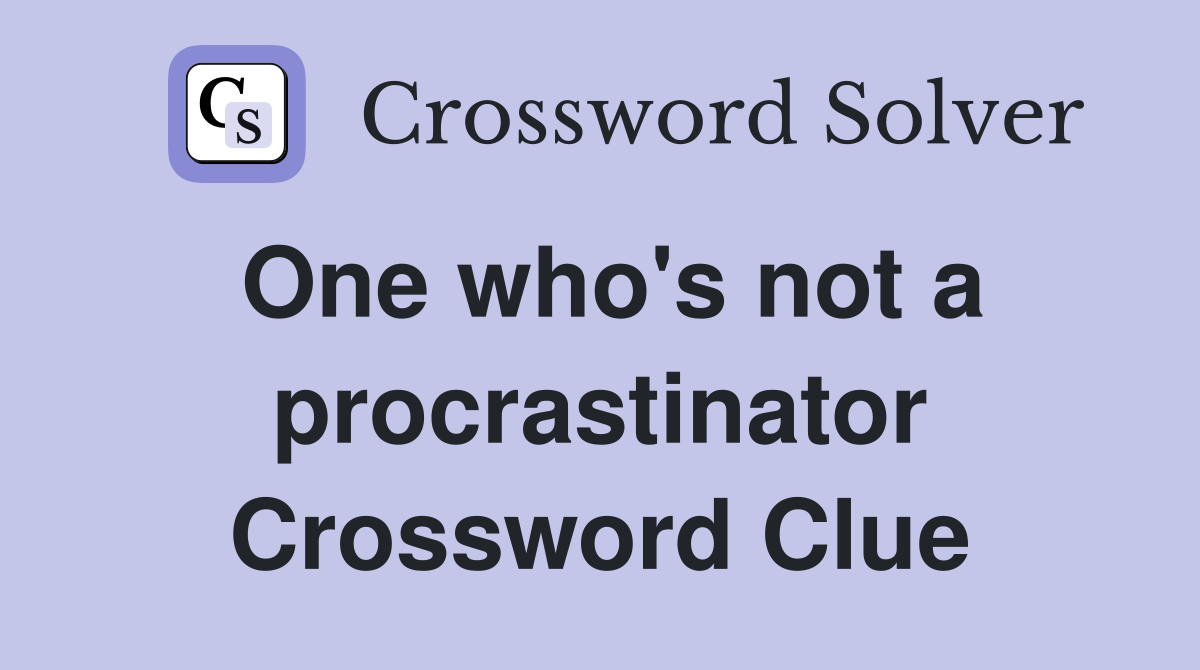 One who's not a procrastinator Crossword Clue