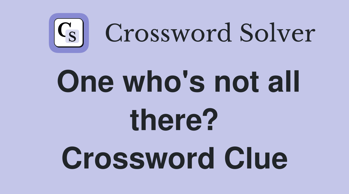 One who's not all there? Crossword Clue