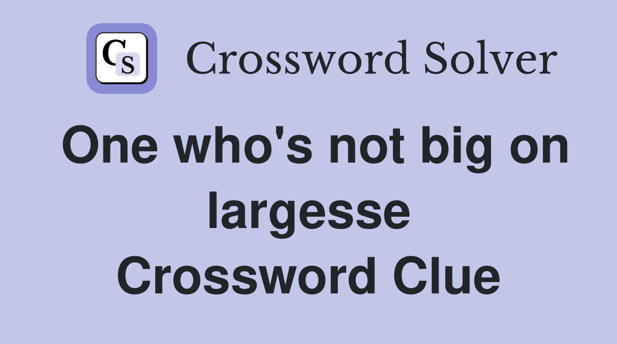 One who's not big on largesse Crossword Clue
