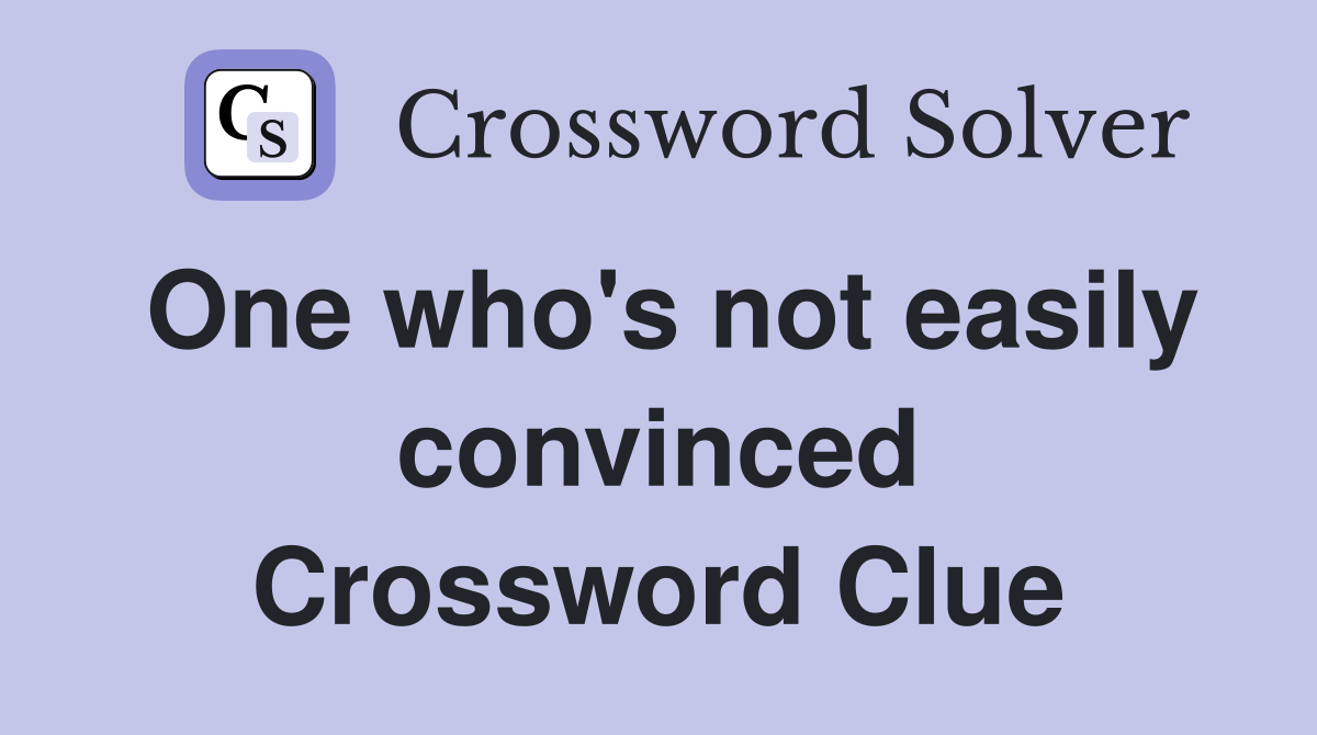 One who's not easily convinced Crossword Clue