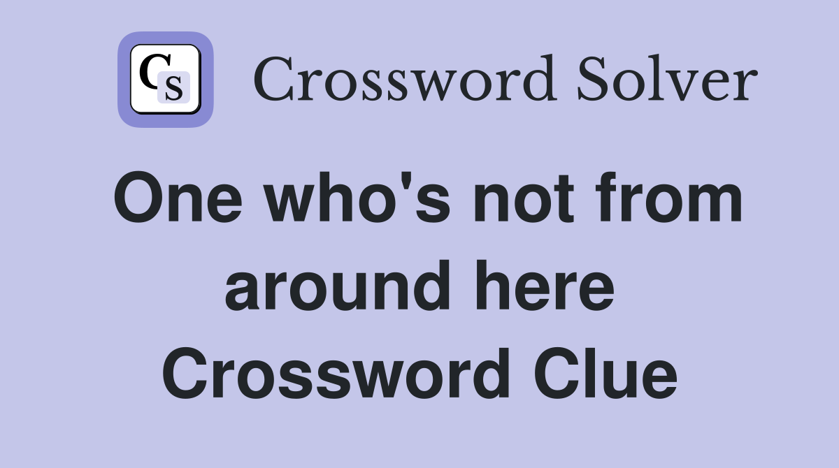 One who's not from around here Crossword Clue