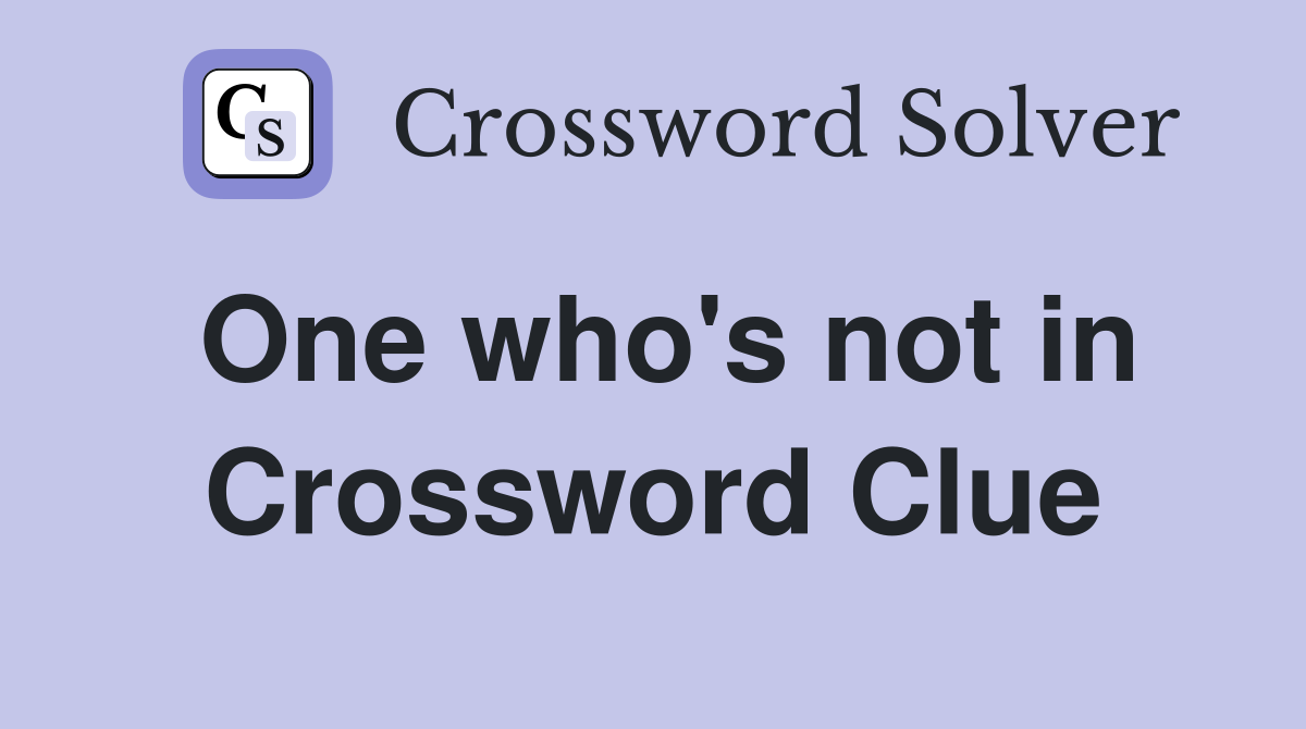 One who's not in Crossword Clue