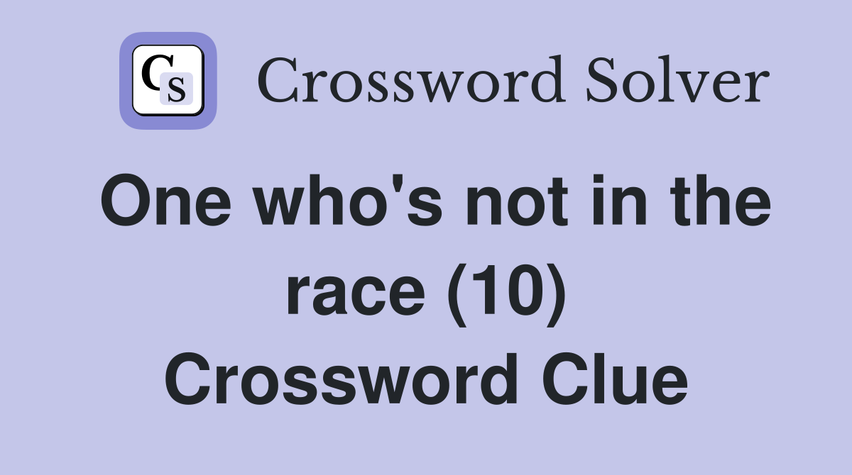 One who's not in the race (10) Crossword Clue