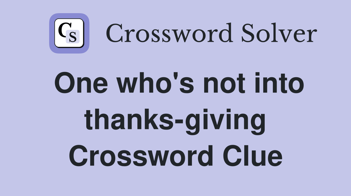 One who's not into thanks-giving Crossword Clue