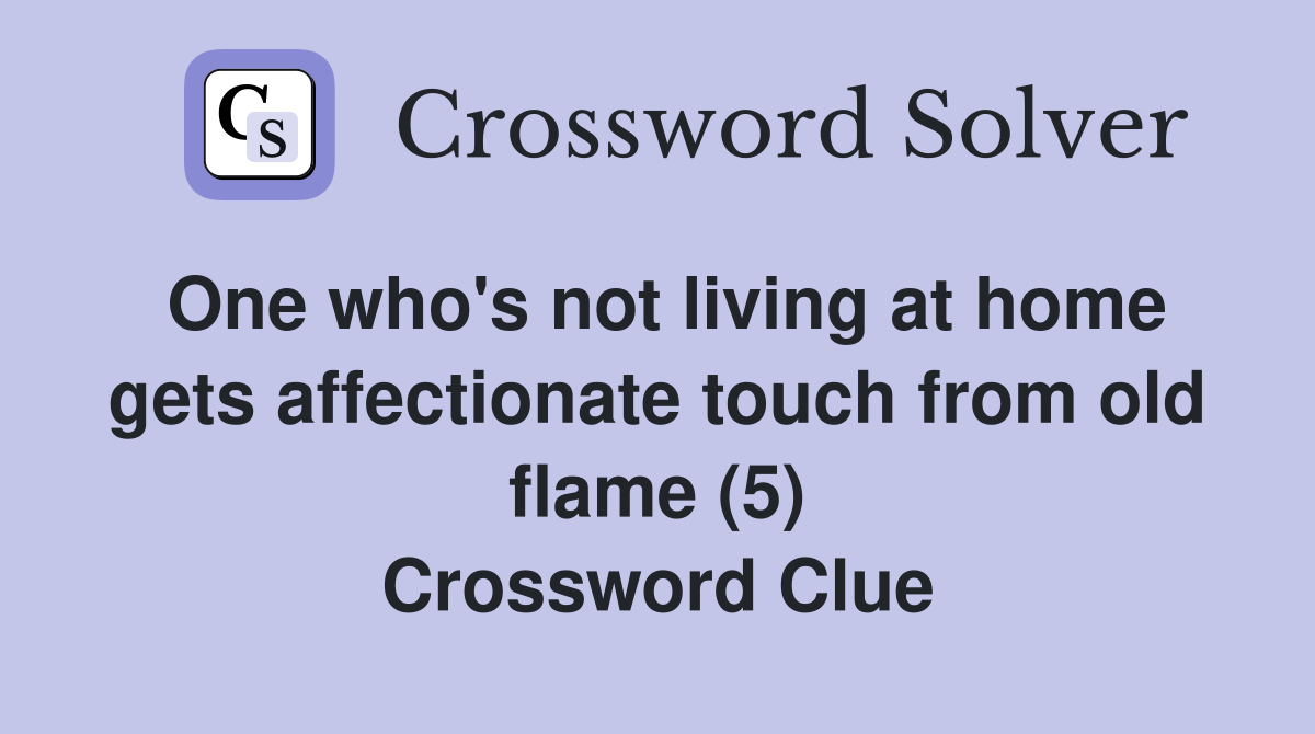 One who's not living at home gets affectionate touch from old flame (5) Crossword Clue