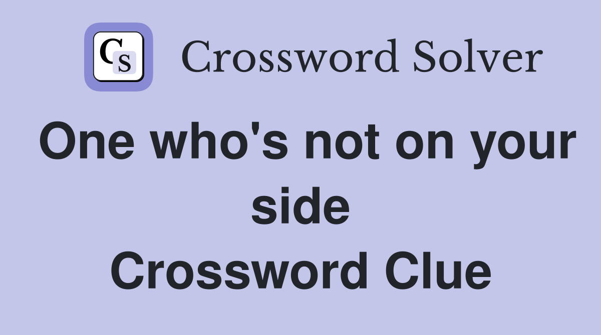 One who's not on your side Crossword Clue