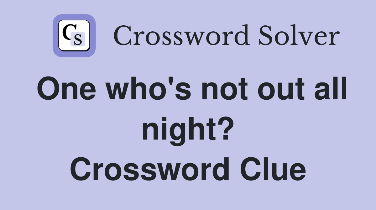 One who's not out all night? Crossword Clue