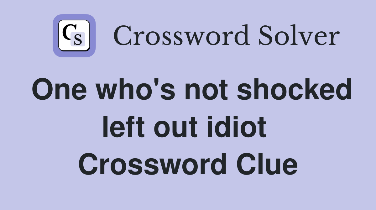 One who's not shocked left out idiot  Crossword Clue