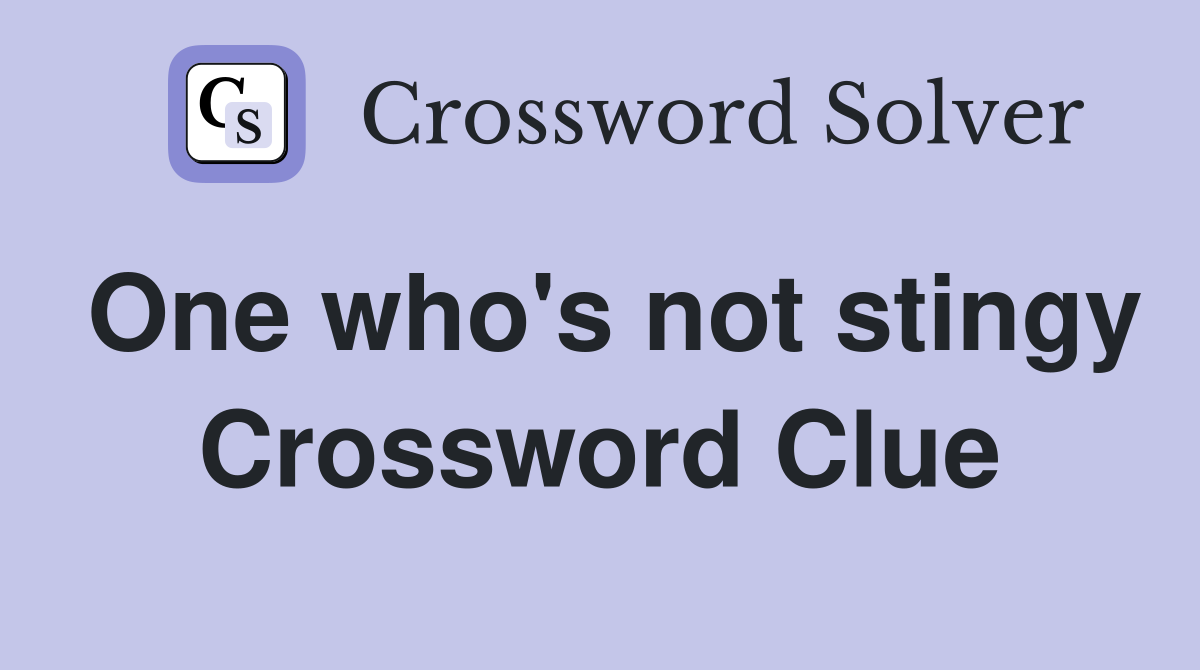 One who's not stingy Crossword Clue