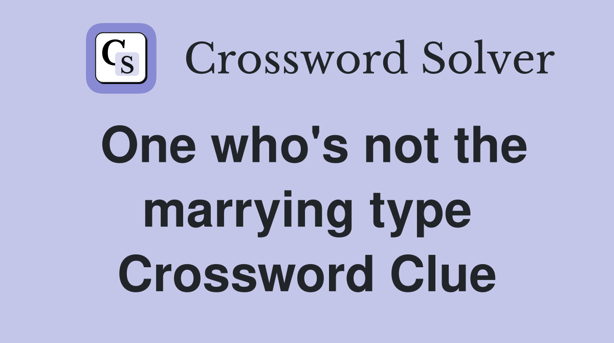 One who's not the marrying type Crossword Clue