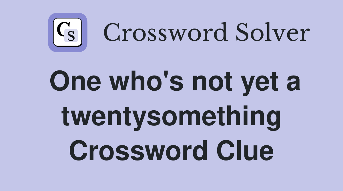 One who's not yet a twentysomething Crossword Clue