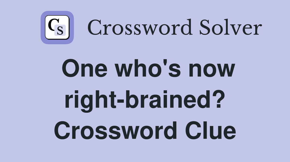 One who's now right-brained? Crossword Clue