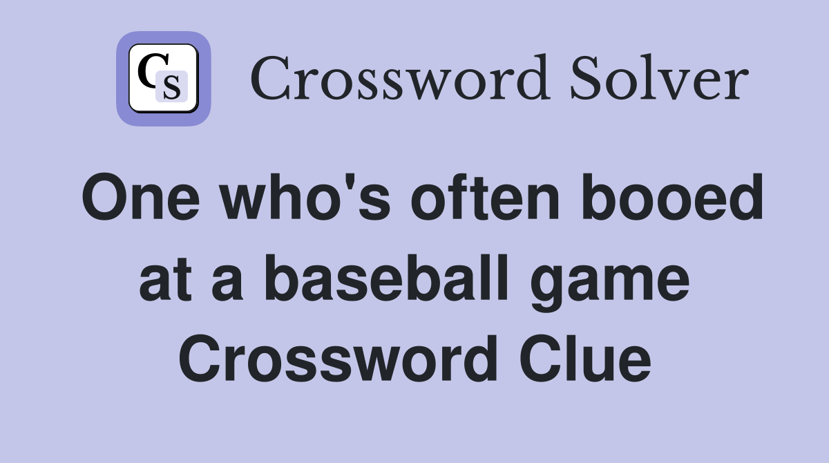 One who's often booed at a baseball game Crossword Clue