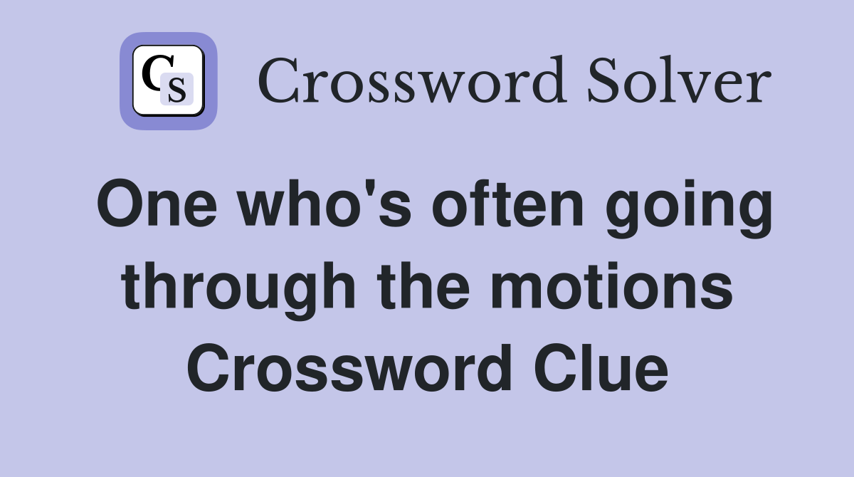 One who's often going through the motions Crossword Clue