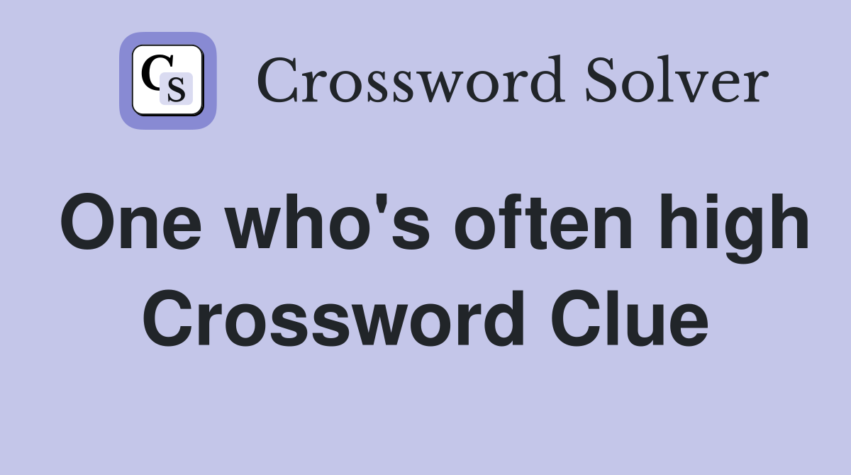 One who's often high Crossword Clue
