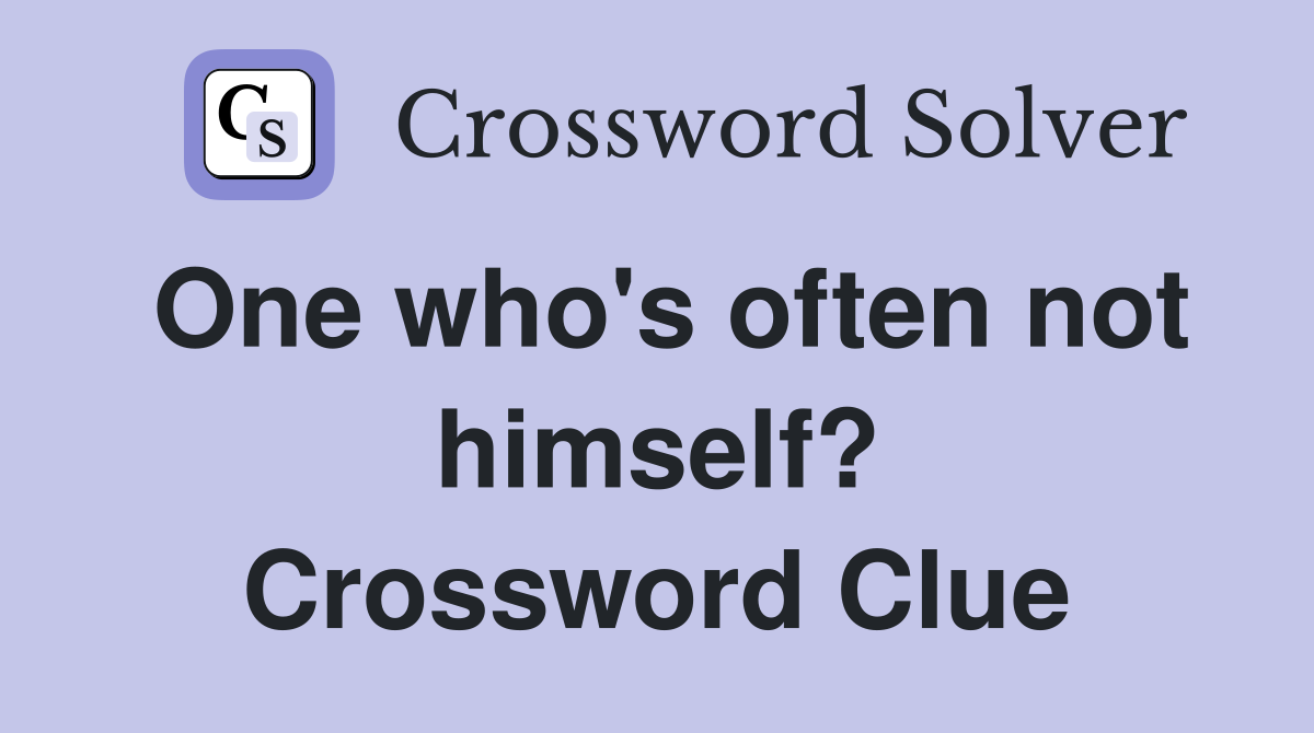 One who's often not himself? Crossword Clue