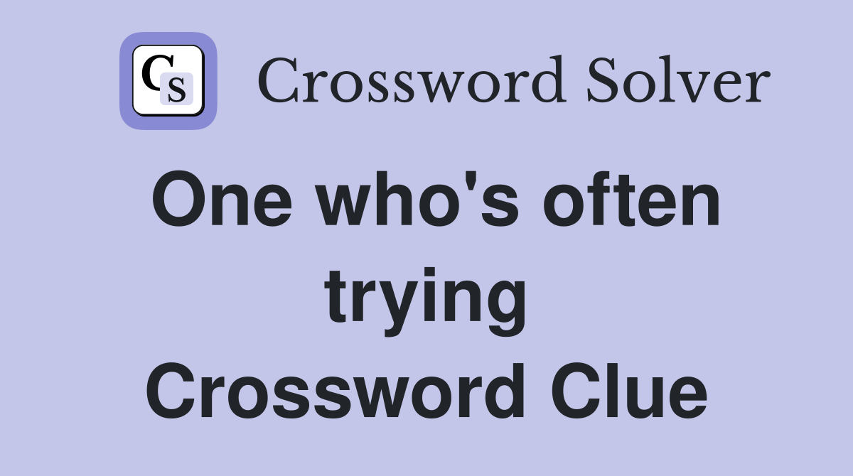 One who's often trying Crossword Clue