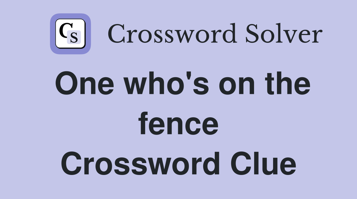 One who's on the fence Crossword Clue