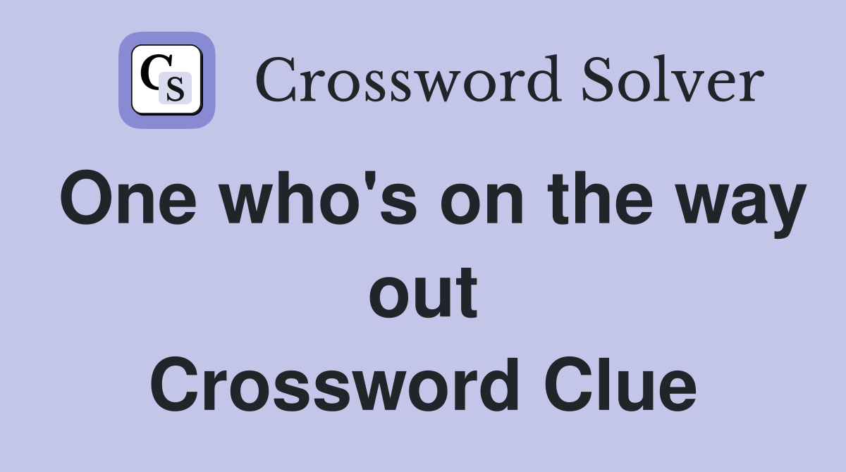 One who's on the way out Crossword Clue