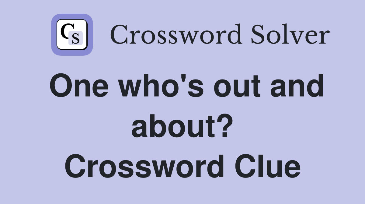 One who's out and about? Crossword Clue