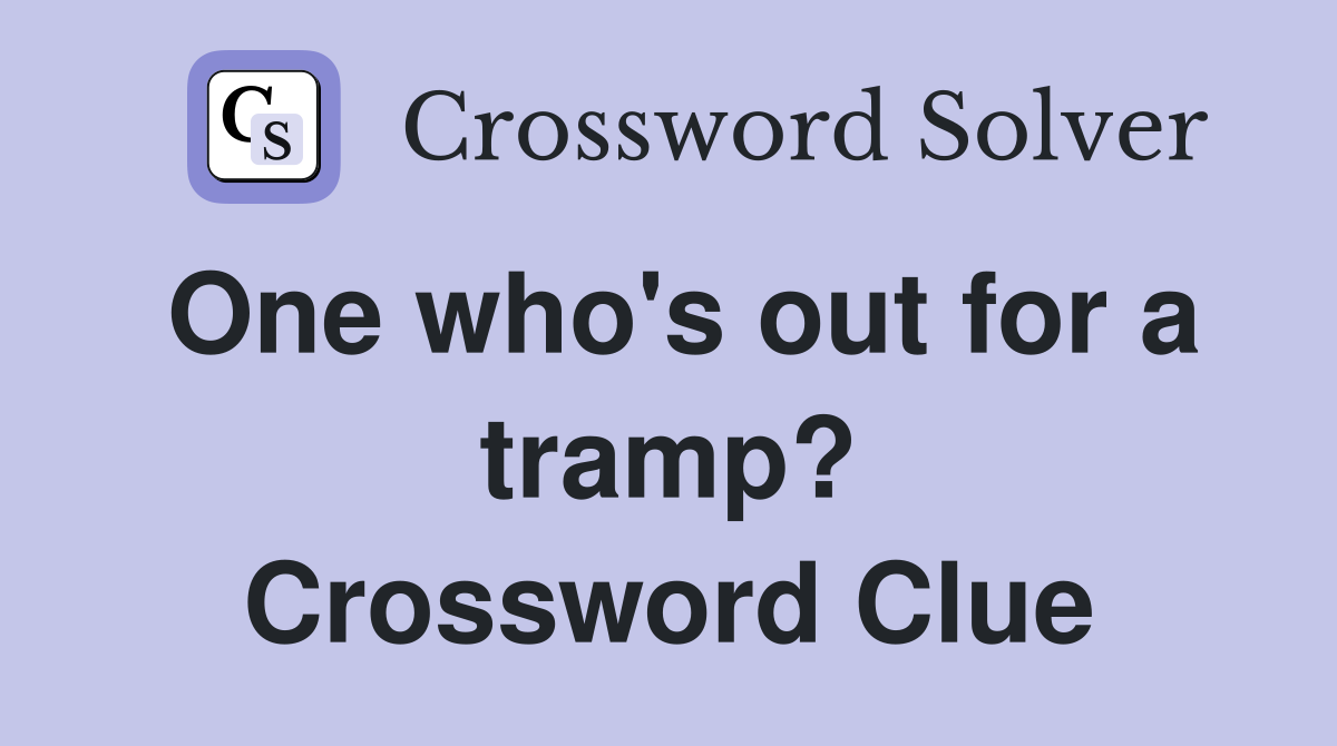 One who's out for a tramp? Crossword Clue
