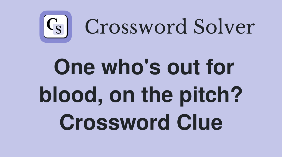 One who's out for blood, on the pitch? Crossword Clue