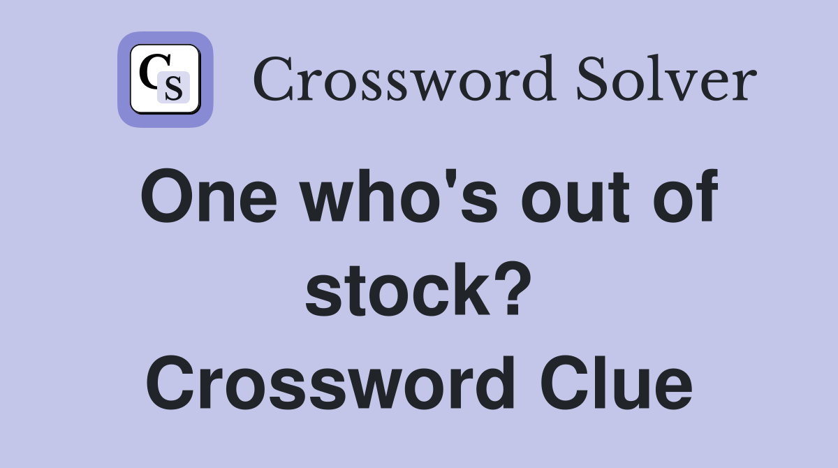 One who's out of stock? Crossword Clue