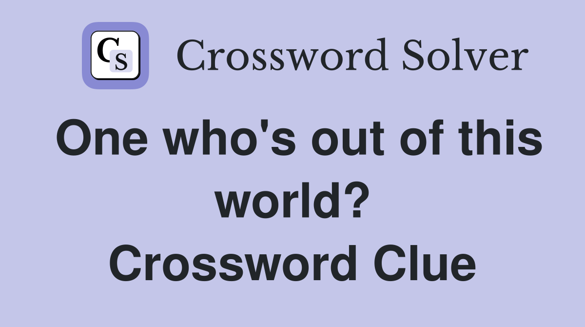 One who's out of this world? Crossword Clue